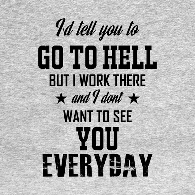 I'd Tell You To Go To Hell black text by ShutUpItsFunnyDotCom